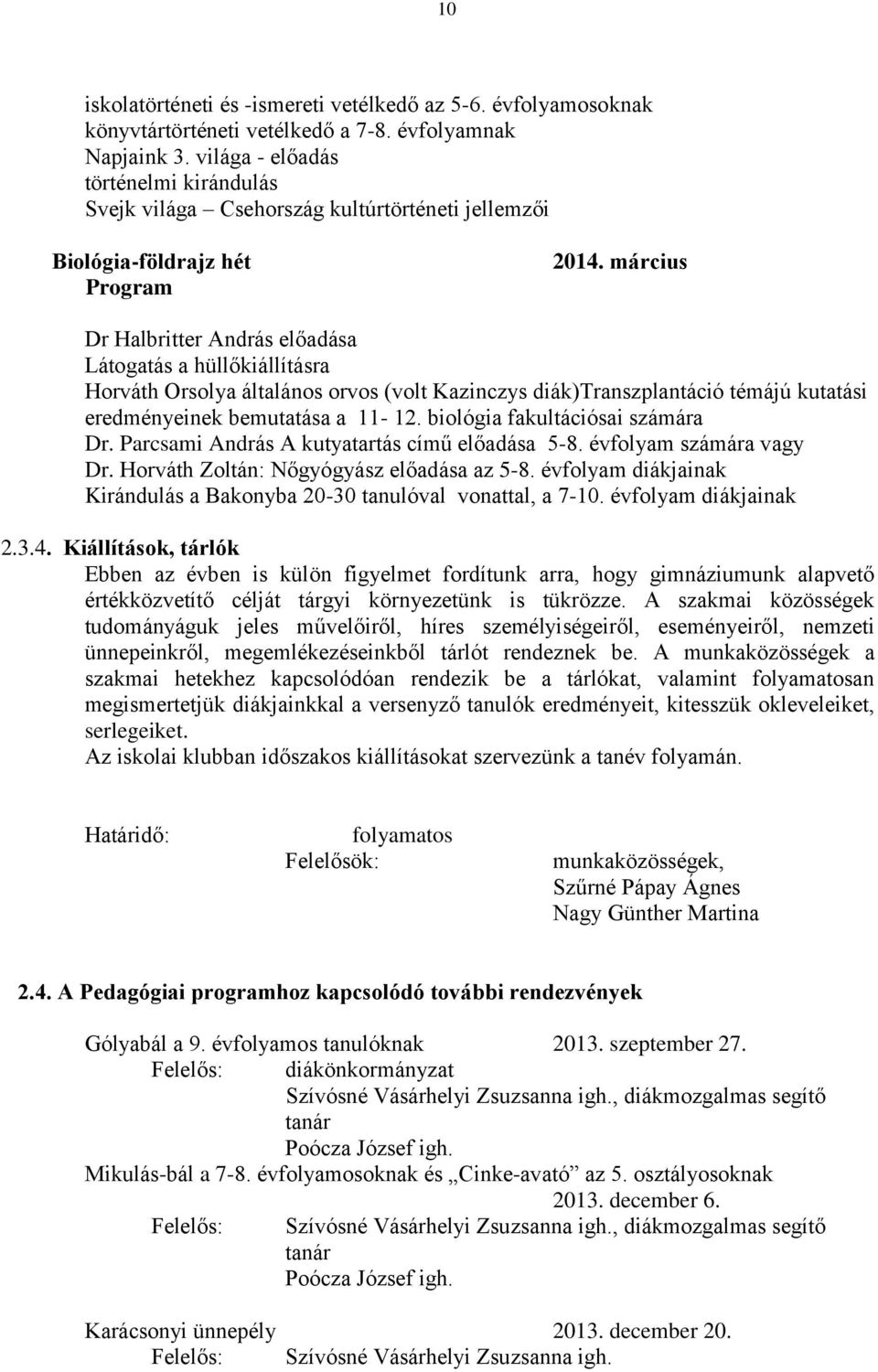 március Dr Halbritter András előadása Látogatás a hüllőkiállításra Horváth Orsolya általános orvos (volt Kazinczys diák)transzplantáció témájú kutatási eredményeinek bemutatása a 11-12.