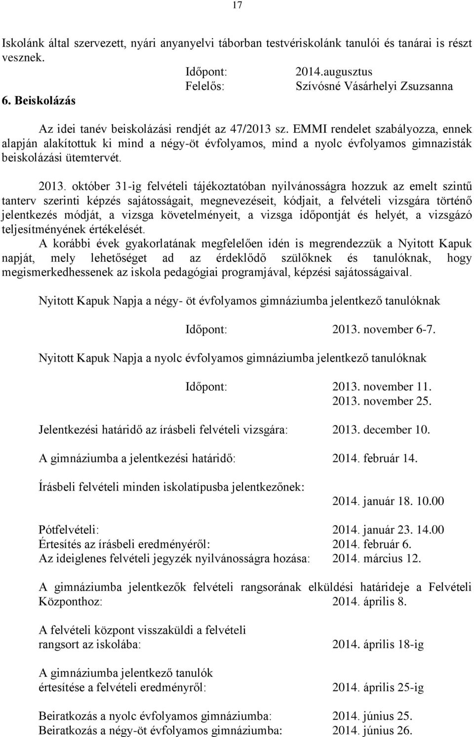 EMMI rendelet szabályozza, ennek alapján alakítottuk ki mind a négy-öt évfolyamos, mind a nyolc évfolyamos gimnazisták beiskolázási ütemtervét. 2013.