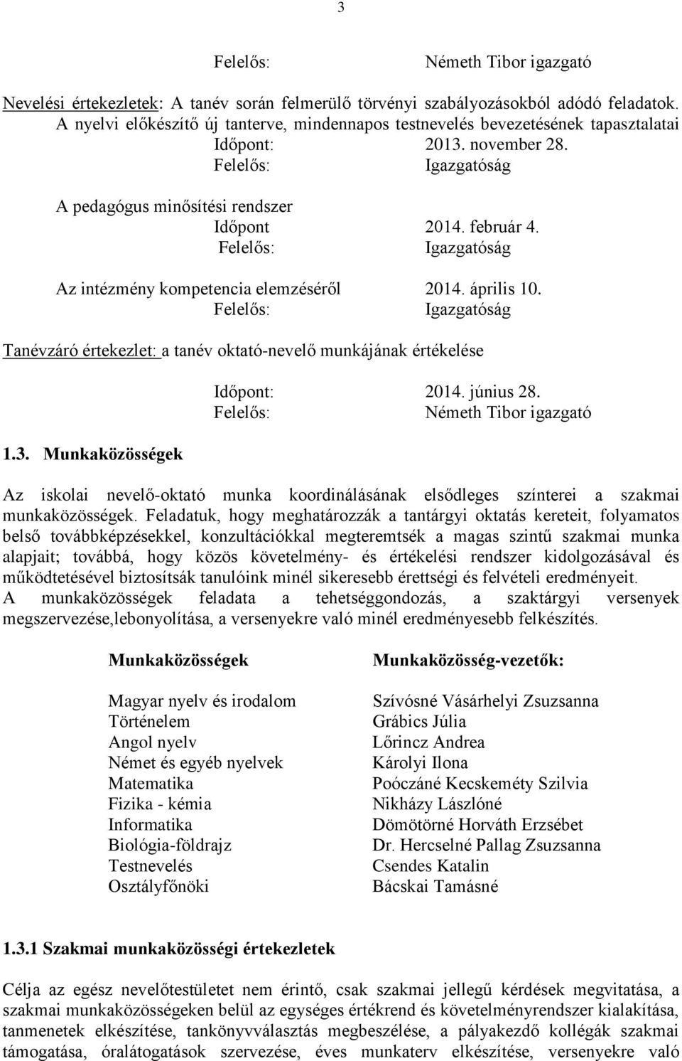 Igazgatóság Az intézmény kompetencia elemzéséről 2014. április 10. Igazgatóság Tanévzáró értekezlet: a tanév oktató-nevelő munkájának értékelése 1.3. Munkaközösségek Időpont: 2014. június 28.