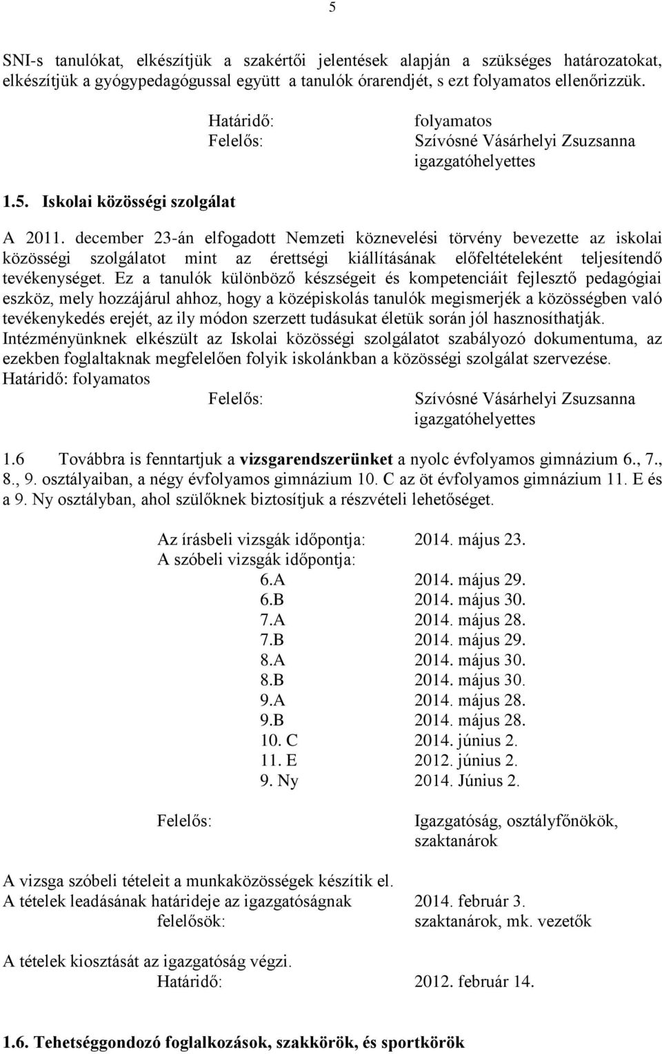 december 23-án elfogadott Nemzeti köznevelési törvény bevezette az iskolai közösségi szolgálatot mint az érettségi kiállításának előfeltételeként teljesítendő tevékenységet.