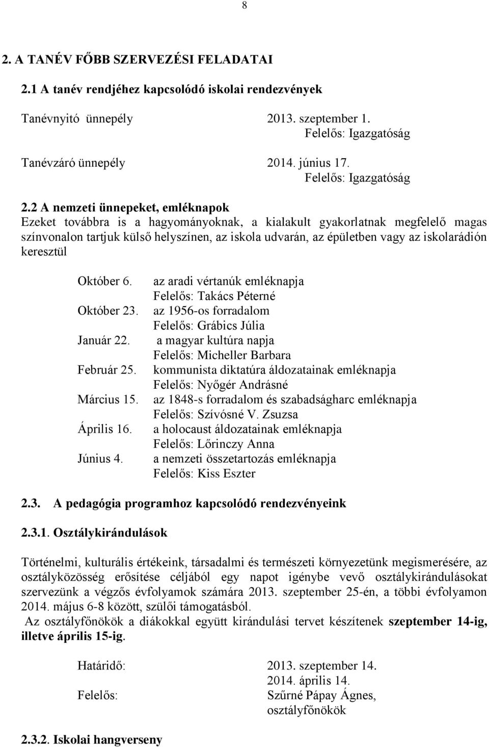 iskolarádión keresztül Október 6. Október 23. Január 22. Február 25. Március 15. Április 16. Június 4.