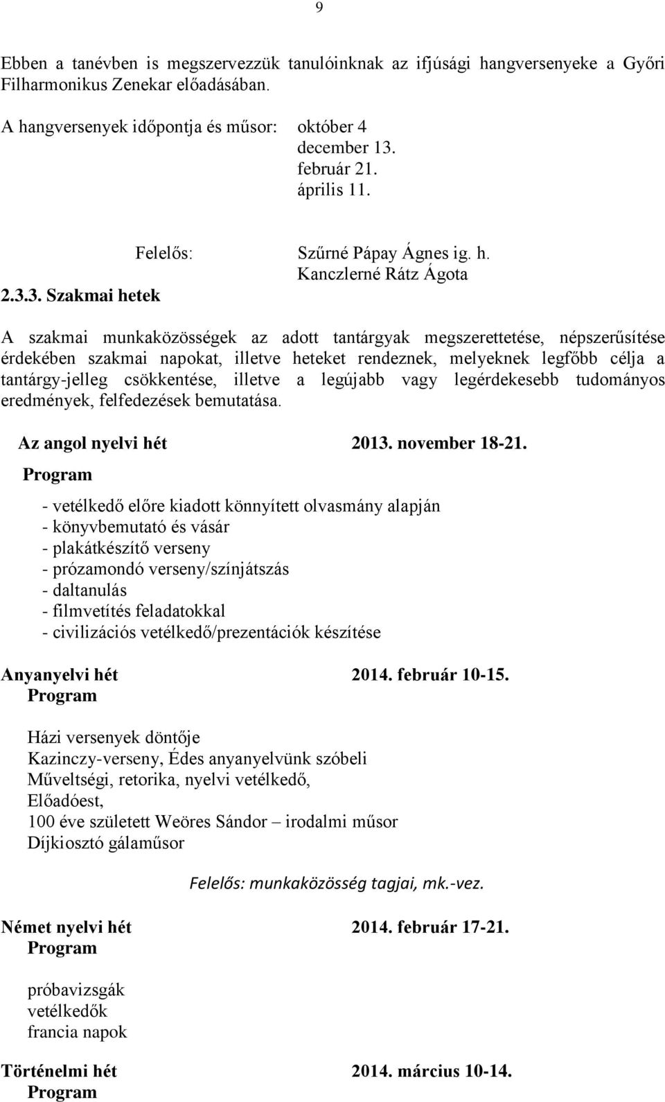 3. Szakmai hetek A szakmai munkaközösségek az adott tantárgyak megszerettetése, népszerűsítése érdekében szakmai napokat, illetve heteket rendeznek, melyeknek legfőbb célja a tantárgy-jelleg