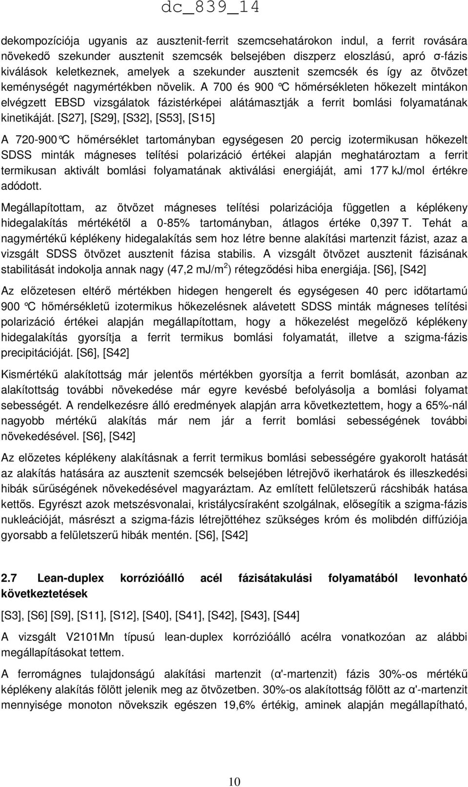 A 700 és 900 C hőmérsékleten hőkezelt mintákon elvégzett EBSD vizsgálatok fázistérképei alátámasztják a ferrit bomlási folyamatának kinetikáját.