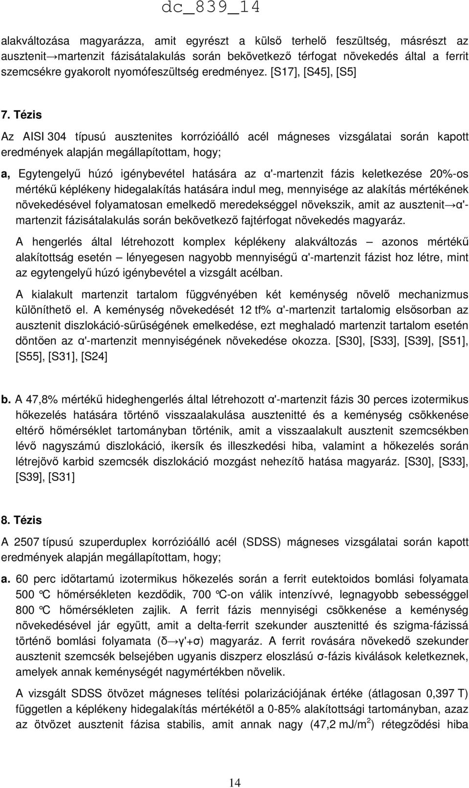 Tézis Az AISI 304 típusú ausztenites korrózióálló acél mágneses vizsgálatai során kapott eredmények alapján megállapítottam, hogy; a, Egytengelyű húzó igénybevétel hatására az α'-martenzit fázis