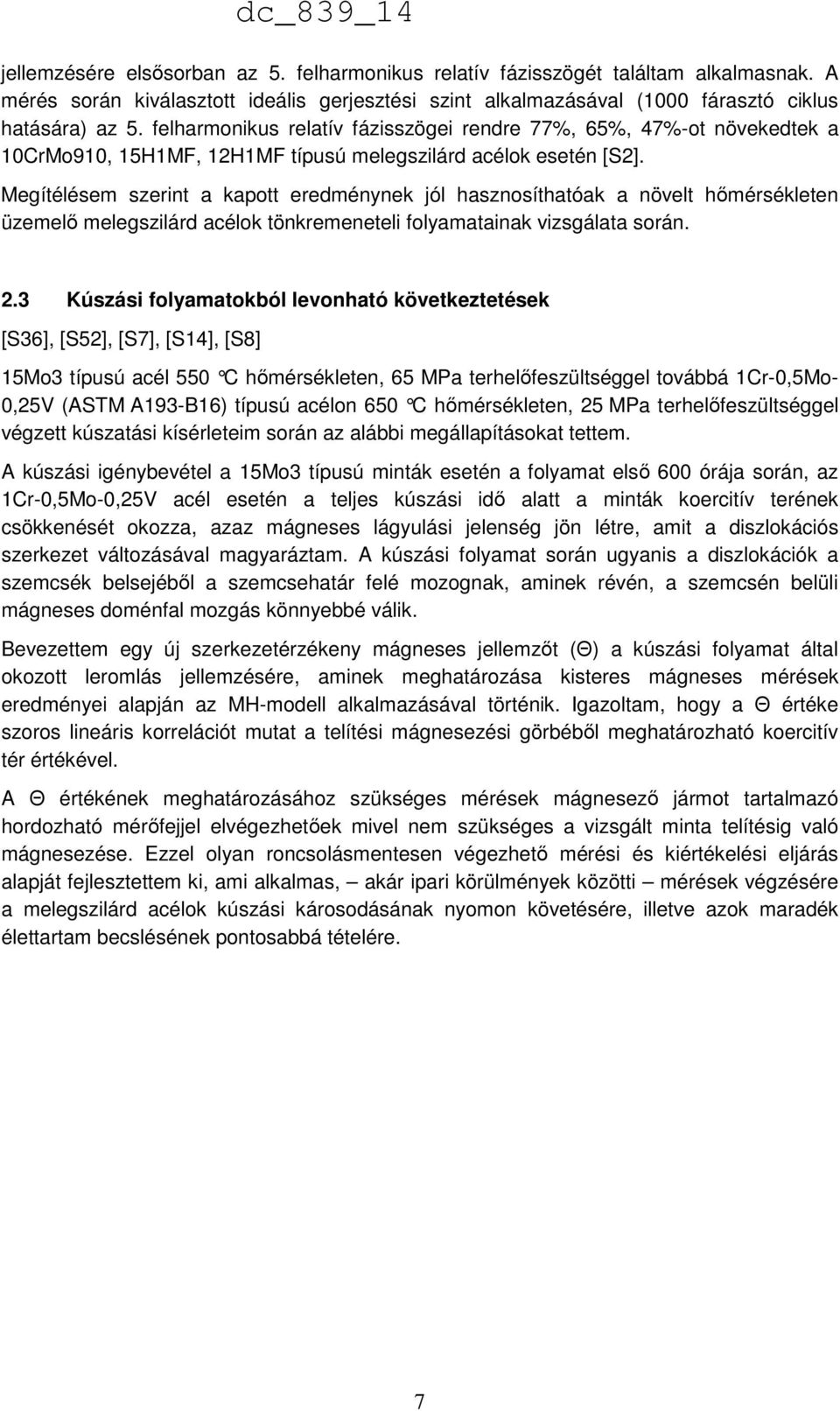 Megítélésem szerint a kapott eredménynek jól hasznosíthatóak a növelt hőmérsékleten üzemelő melegszilárd acélok tönkremeneteli folyamatainak vizsgálata során. 2.