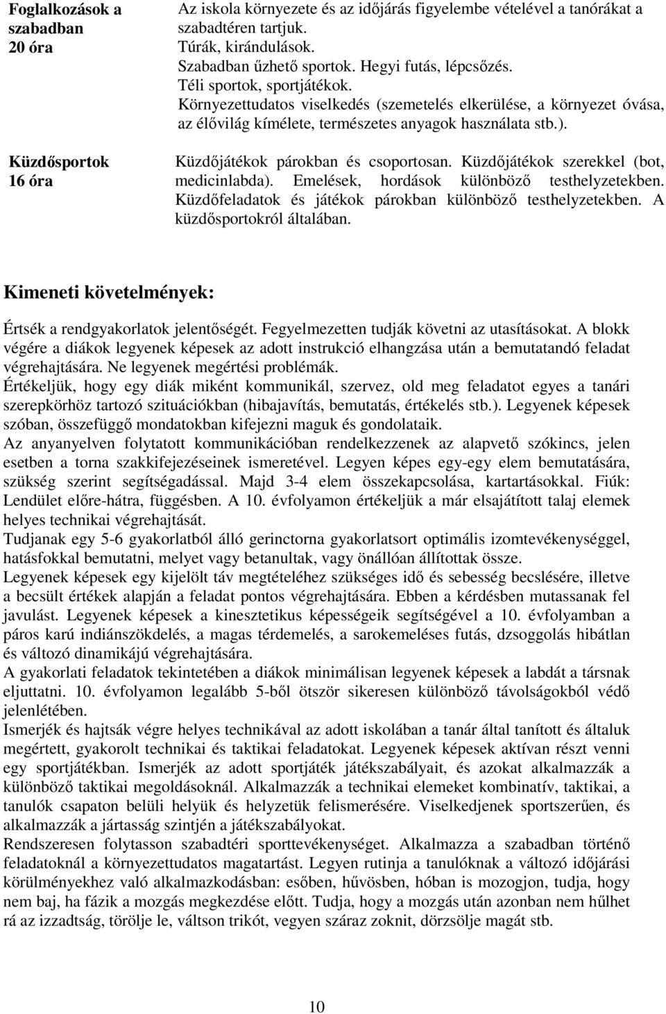 Küzdőjátékok párokban és csoportosan. Küzdőjátékok szerekkel (bot, medicinlabda). Emelések, hordások különböző testhelyzetekben. Küzdőfeladatok és játékok párokban különböző testhelyzetekben.