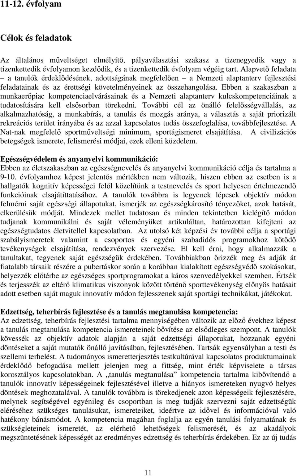 Ebben a szakaszban a munkaerőpiac kompetenciaelvárásainak és a Nemzeti alaptanterv kulcskompetenciáinak a tudatosítására kell elsősorban törekedni.