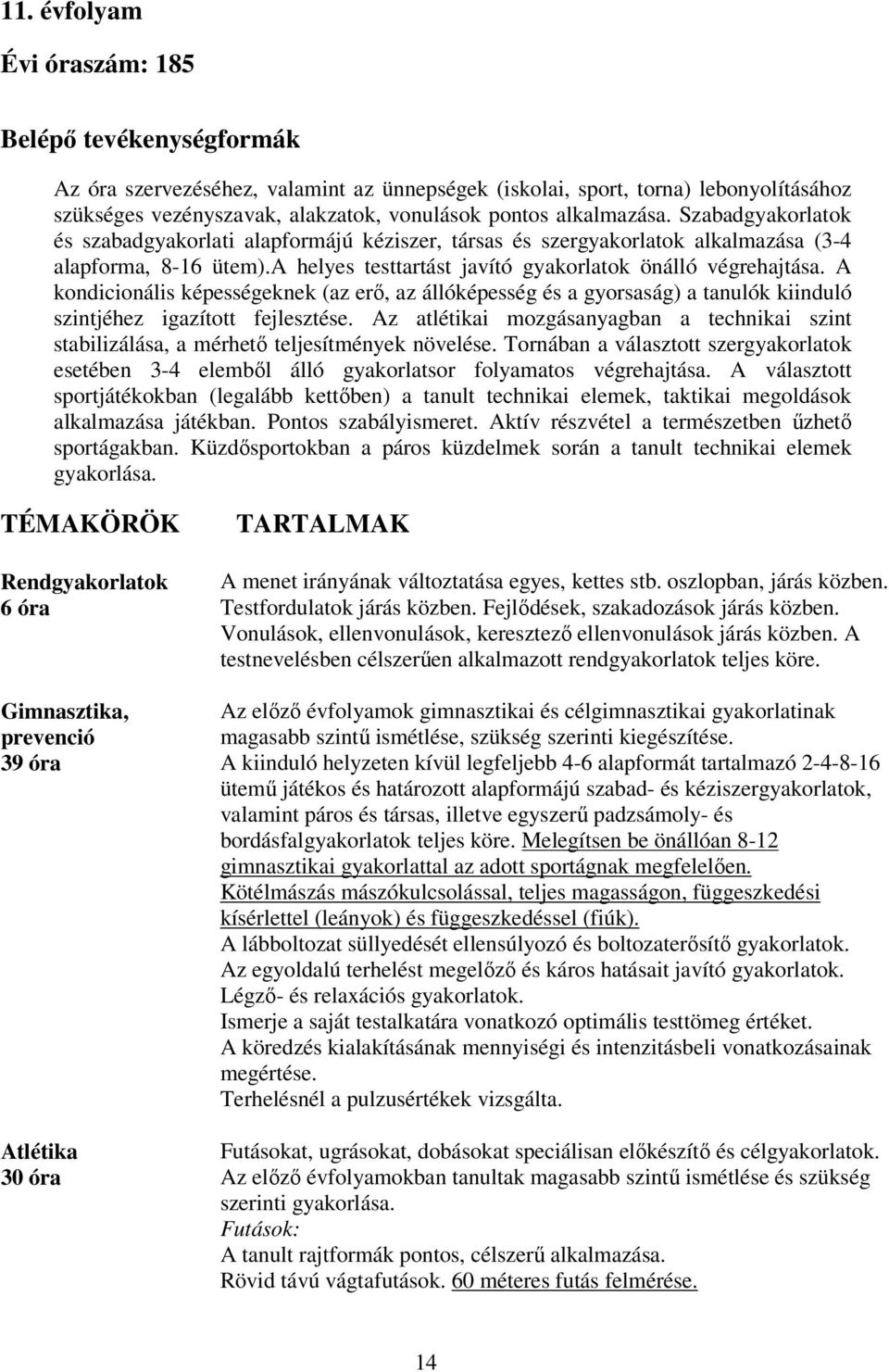 A kondicionális képességeknek (az erő, az állóképesség és a gyorsaság) a tanulók kiinduló szintjéhez igazított fejlesztése.