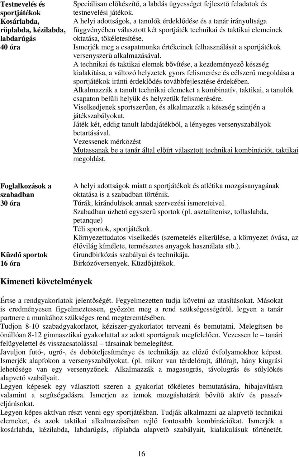 Ismerjék meg a csapatmunka értékeinek felhasználását a sportjátékok versenyszerű alkalmazásával.