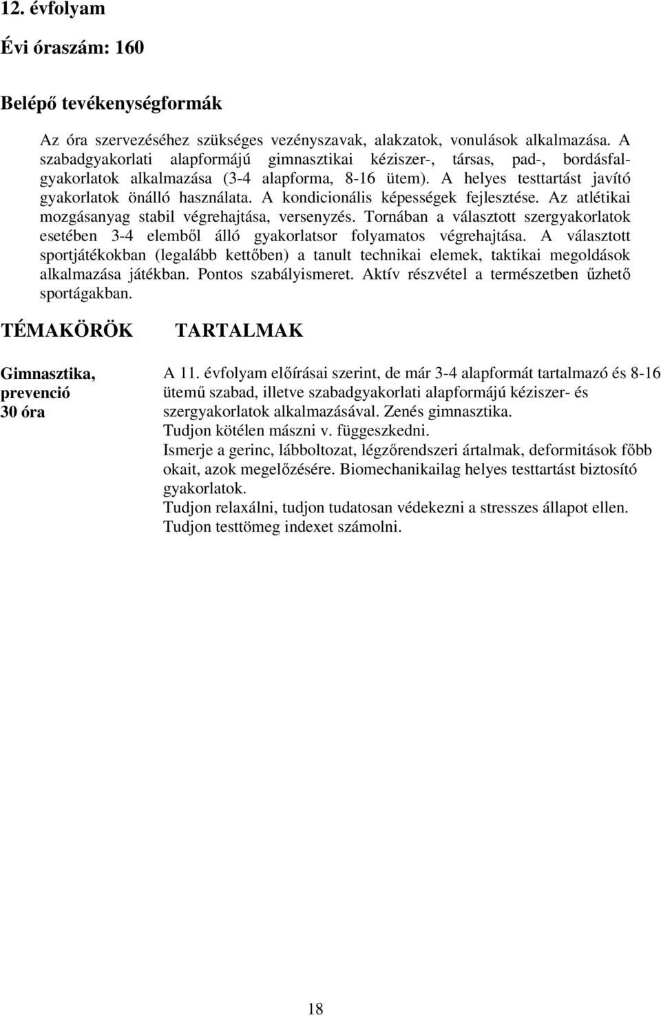 A kondicionális képességek fejlesztése. Az atlétikai mozgásanyag stabil végrehajtása, versenyzés. Tornában a választott szergyakorlatok esetében 3-4 elemből álló gyakorlatsor folyamatos végrehajtása.