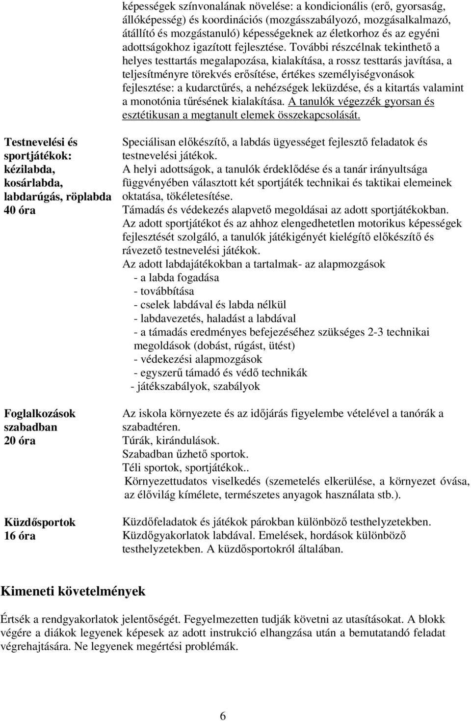 További részcélnak tekinthető a helyes testtartás megalapozása, kialakítása, a rossz testtarás javítása, a teljesítményre törekvés erősítése, értékes személyiségvonások fejlesztése: a kudarctűrés, a