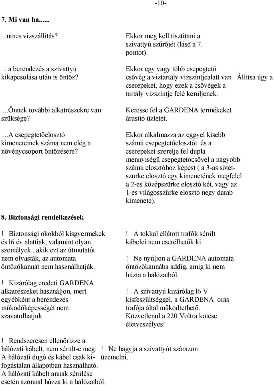 ...a csepegtetőelosztó kimeneteinek száma nem elég a növénycsoport öntözésére? Keresse fel a GARDENA termékeket árusitó üzletet.