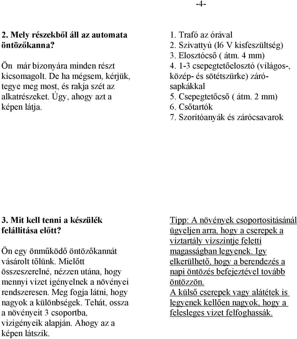 2 mm) képen látja. 6. Csőtartók 7. Szoritóanyák és zárócsavarok 3. Mit kell tenni a készülék Tipp: A növények csoportositásánál felállitása előtt?