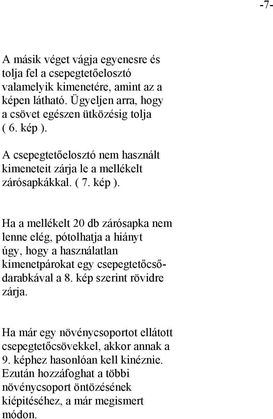 A csepegtetőelosztó nem használt kimeneteit zárja le a mellékelt zárósapkákkal. ( 7. kép ).