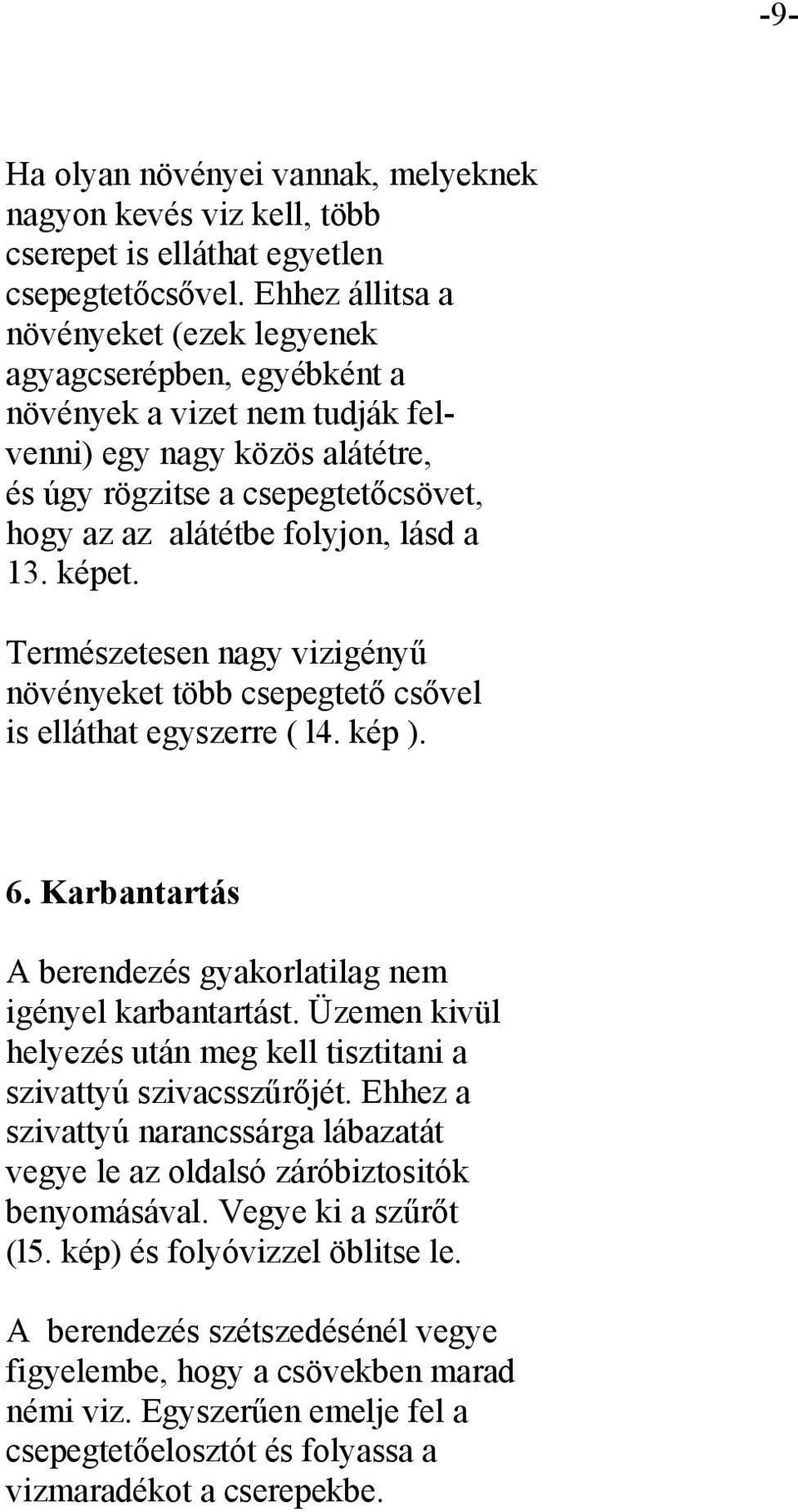 lásd a 13. képet. Természetesen nagy vizigényű növényeket több csepegtető csővel is elláthat egyszerre ( l4. kép ). 6. Karbantartás A berendezés gyakorlatilag nem igényel karbantartást.