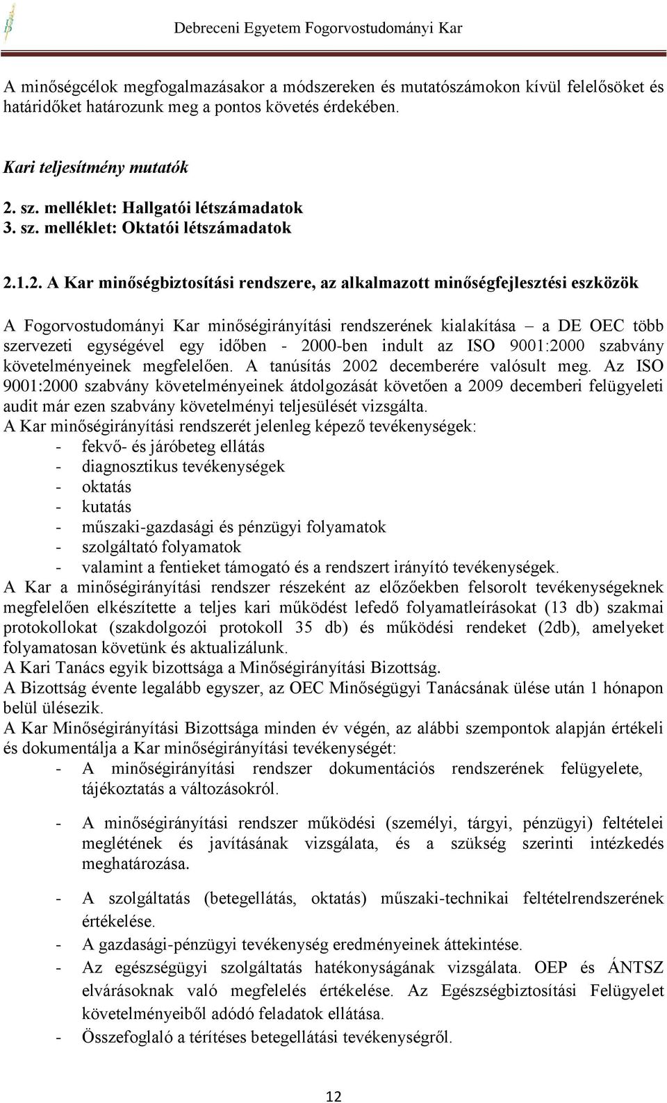 1.2. A Kar minőségbiztosítási rendszere, az alkalmazott minőségfejlesztési eszközök A Fogorvostudományi Kar minőségirányítási rendszerének kialakítása a DE OEC több szervezeti egységével egy időben -