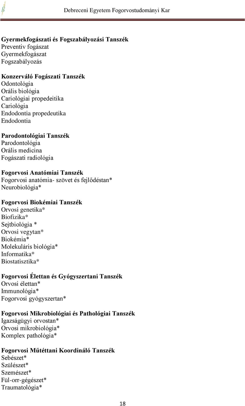 Biokémiai Tanszék Orvosi genetika* Biofizika* Sejtbiológia * Orvosi vegytan* Biokémia* Molekuláris biológia* Informatika* Biostatisztika* Fogorvosi Élettan és Gyógyszertani Tanszék Orvosi élettan*