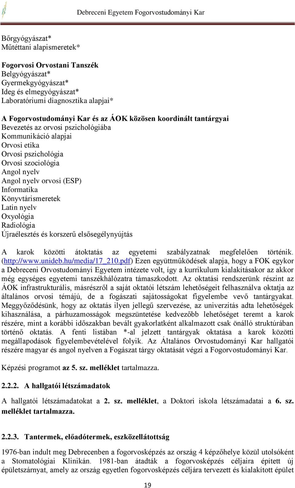 Könyvtárismeretek Latin nyelv Oxyológia Radiológia Újraélesztés és korszerű elsősegélynyújtás A karok közötti átoktatás az egyetemi szabályzatnak megfelelően történik. (http://www.unideb.