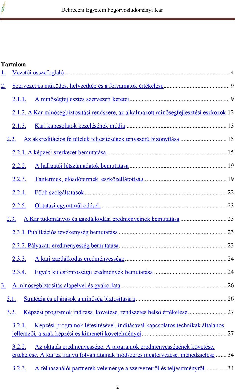 .. 19 2.2.3. Tantermek, előadótermek, eszközellátottság... 19 2.2.4. Főbb szolgáltatások... 22 2.2.5. Oktatási együttműködések... 23 2.3. A Kar tudományos és gazdálkodási eredményeinek bemutatása.