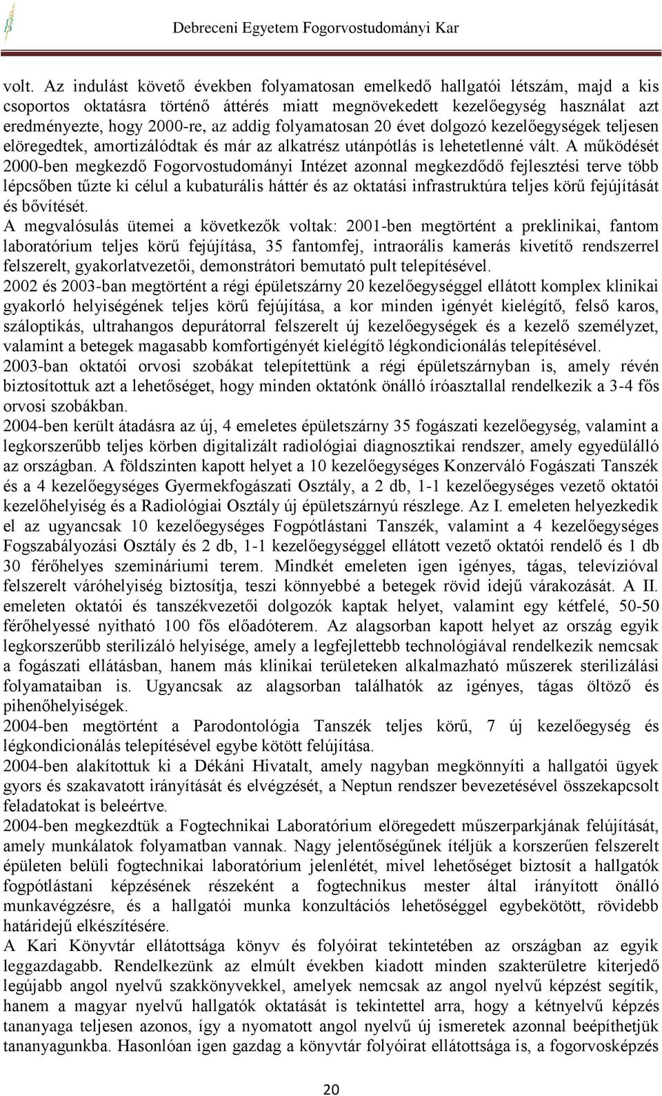 A működését 2000-ben megkezdő Fogorvostudományi Intézet azonnal megkezdődő fejlesztési terve több lépcsőben tűzte ki célul a kubaturális háttér és az oktatási infrastruktúra teljes körű fejújítását