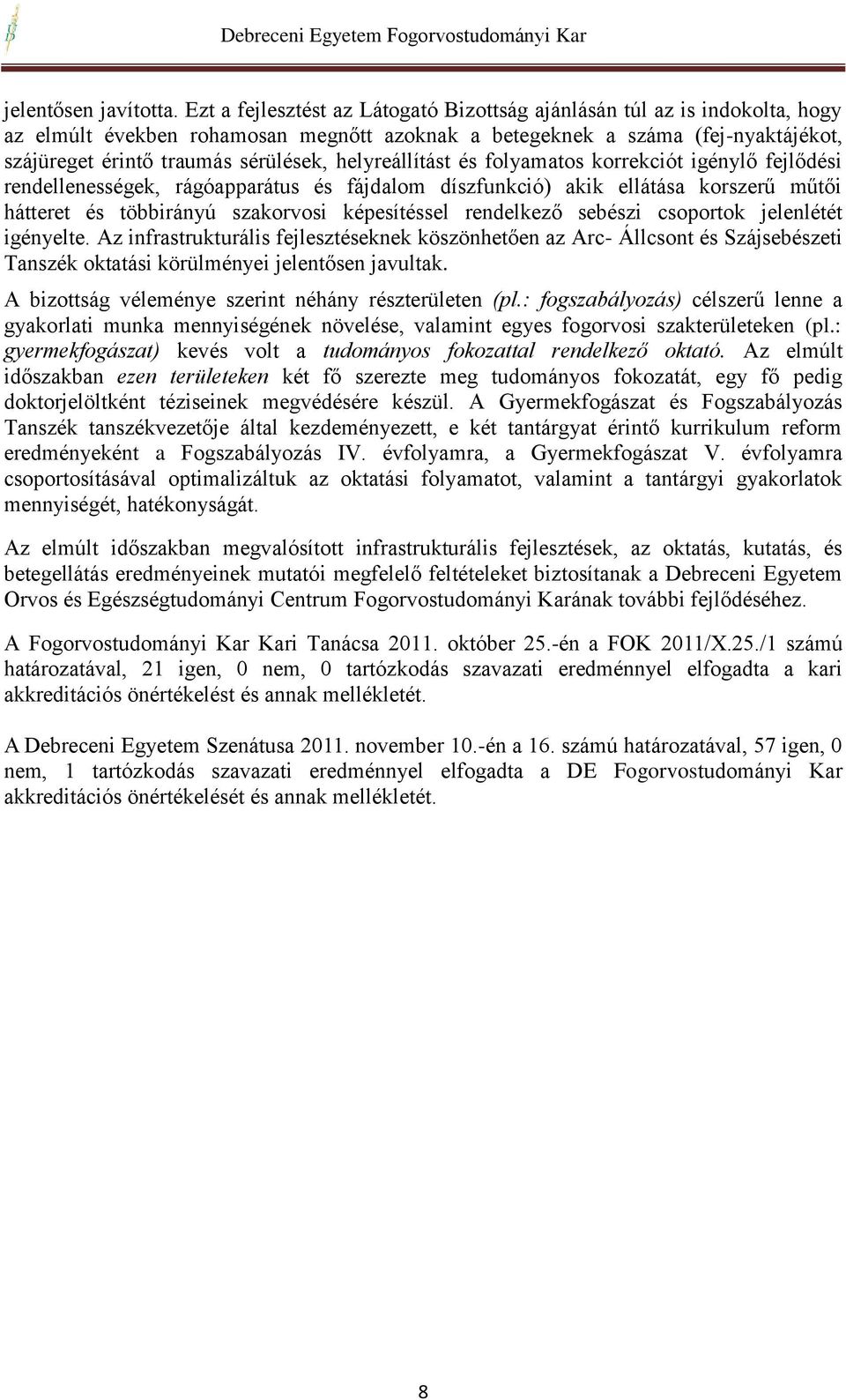 helyreállítást és folyamatos korrekciót igénylő fejlődési rendellenességek, rágóapparátus és fájdalom díszfunkció) akik ellátása korszerű műtői hátteret és többirányú szakorvosi képesítéssel