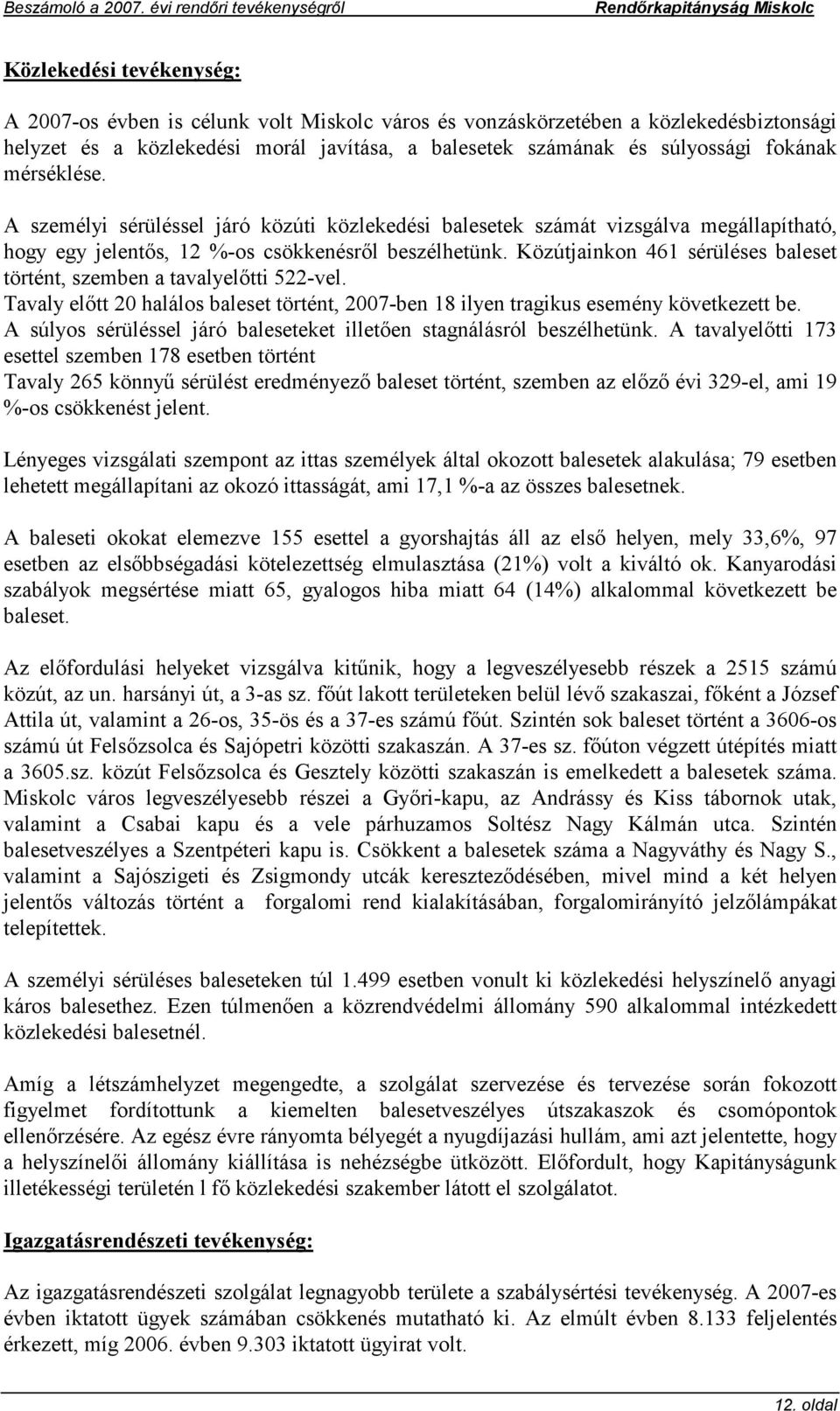 Közútjainkon 461 sérüléses baleset történt, szemben a tavalyelőtti 522-vel. Tavaly előtt 20 halálos baleset történt, 2007-ben 18 ilyen tragikus esemény következett be.