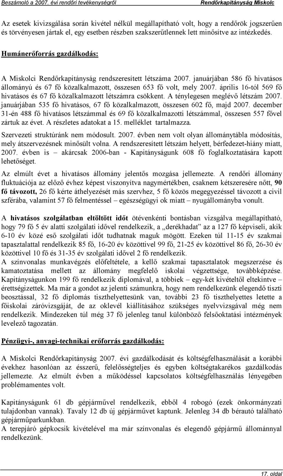 április 16-tól 569 fő hivatásos és 67 fő közalkalmazott létszámra csökkent. A ténylegesen meglévő létszám 2007. januárjában 535 fő hivatásos, 67 fő közalkalmazott, összesen 602 fő, majd 2007.