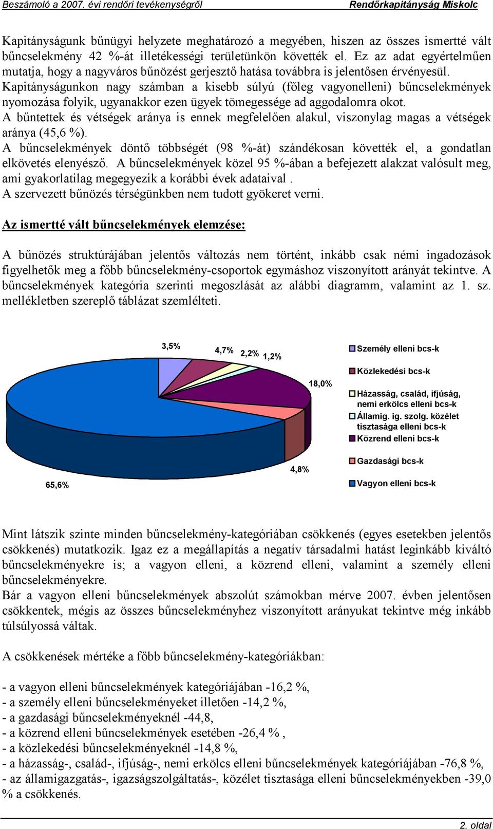 Kapitányságunkon nagy számban a kisebb súlyú (főleg vagyonelleni) bűncselekmények nyomozása folyik, ugyanakkor ezen ügyek tömegessége ad aggodalomra okot.