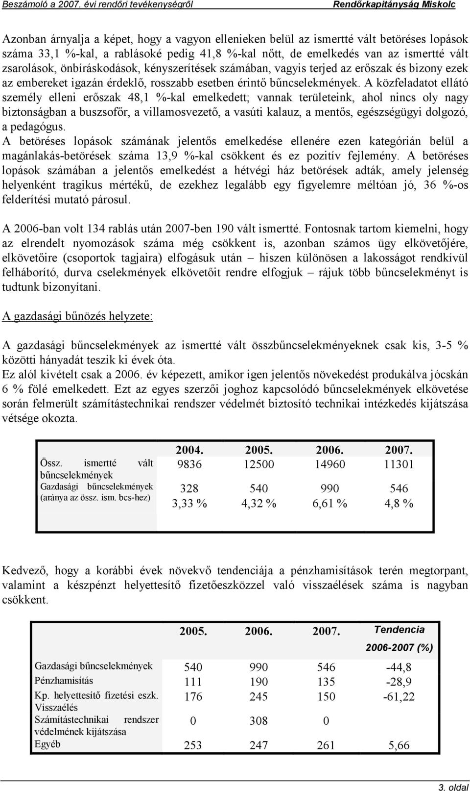 A közfeladatot ellátó személy elleni erőszak 48,1 %-kal emelkedett; vannak területeink, ahol nincs oly nagy biztonságban a buszsofőr, a villamosvezető, a vasúti kalauz, a mentős, egészségügyi