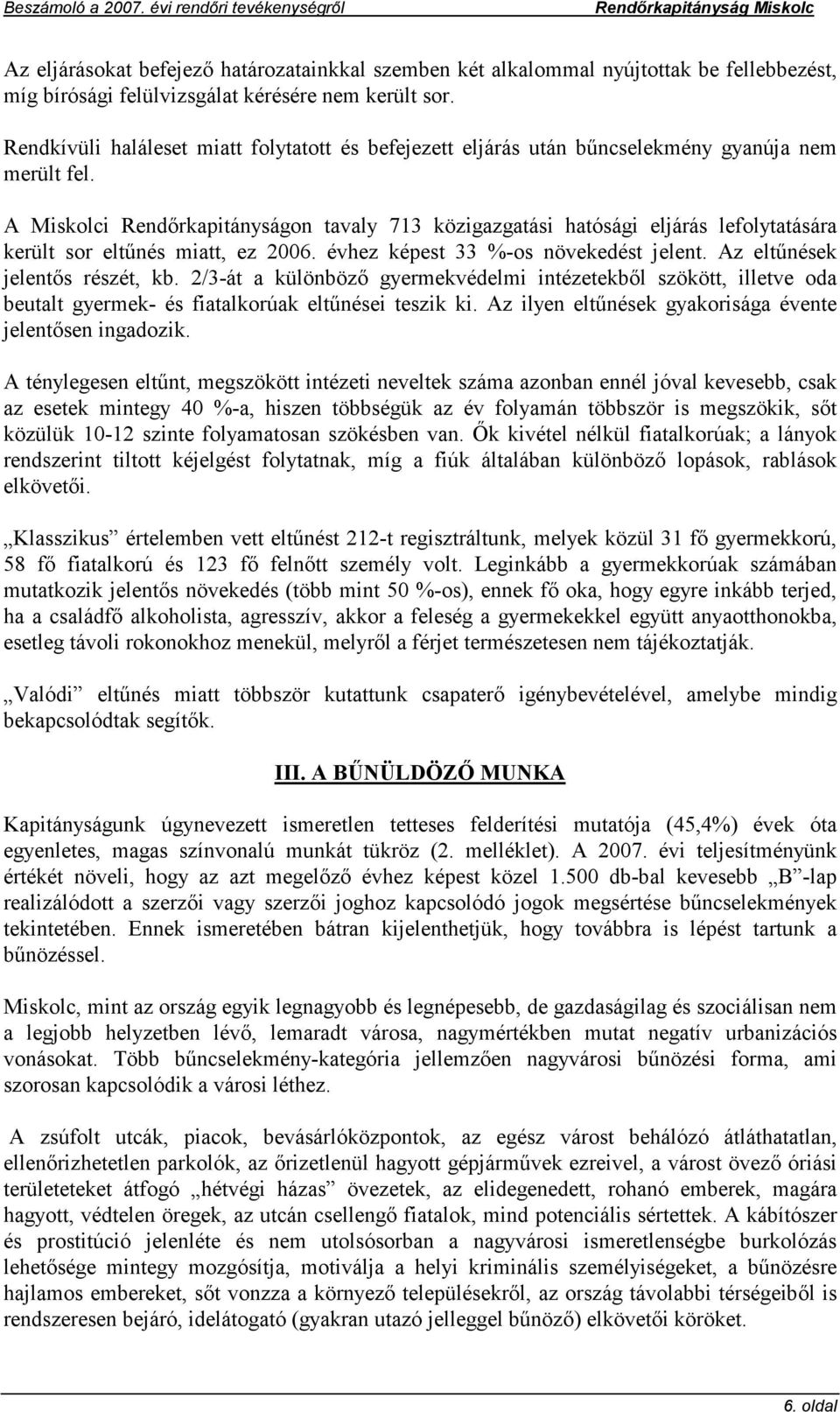 A Miskolci Rendőrkapitányságon tavaly 713 közigazgatási hatósági eljárás lefolytatására került sor eltűnés miatt, ez 2006. évhez képest 33 %-os növekedést jelent. Az eltűnések jelentős részét, kb.