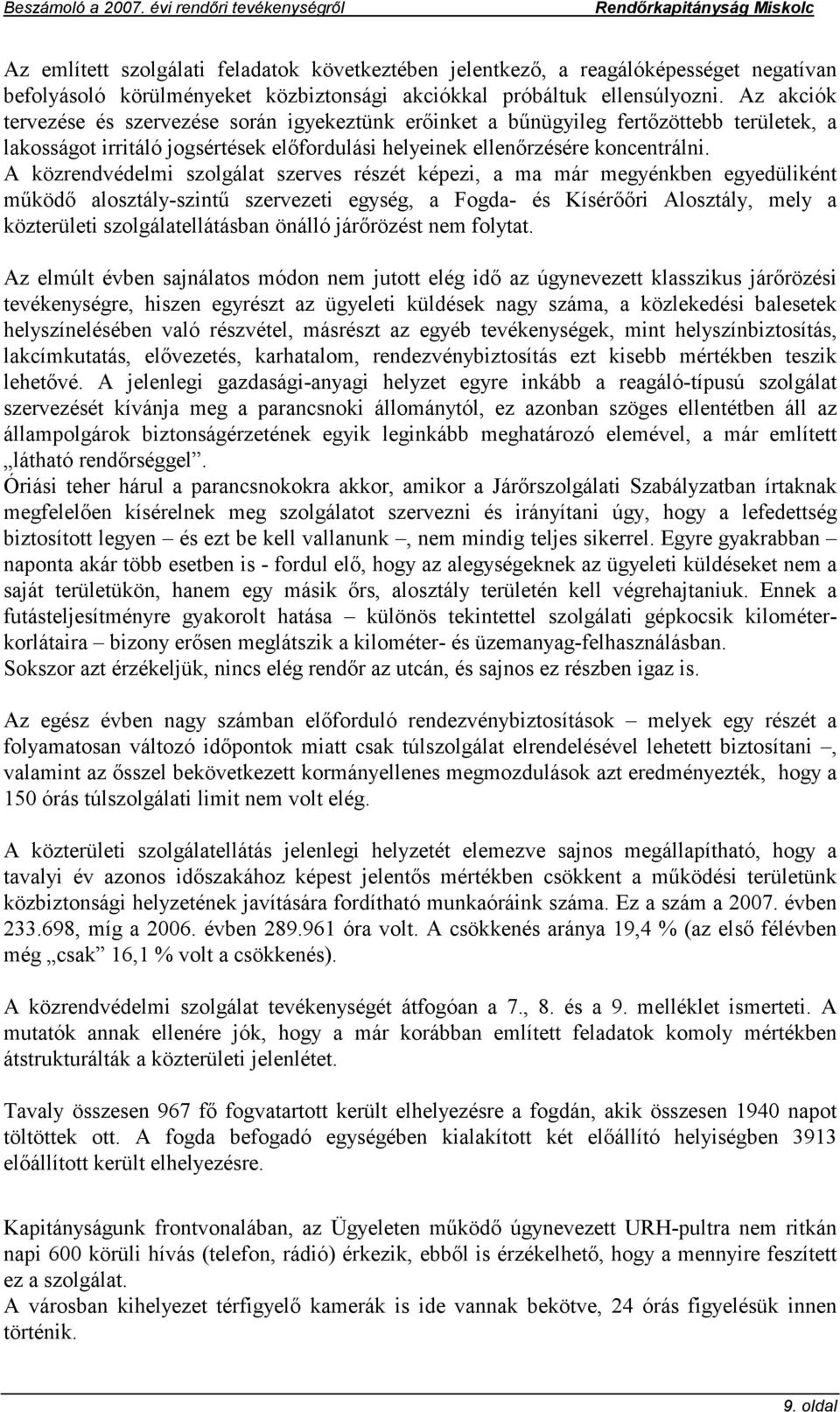 A közrendvédelmi szolgálat szerves részét képezi, a ma már megyénkben egyedüliként működő alosztály-szintű szervezeti egység, a Fogda- és Kísérőőri Alosztály, mely a közterületi szolgálatellátásban