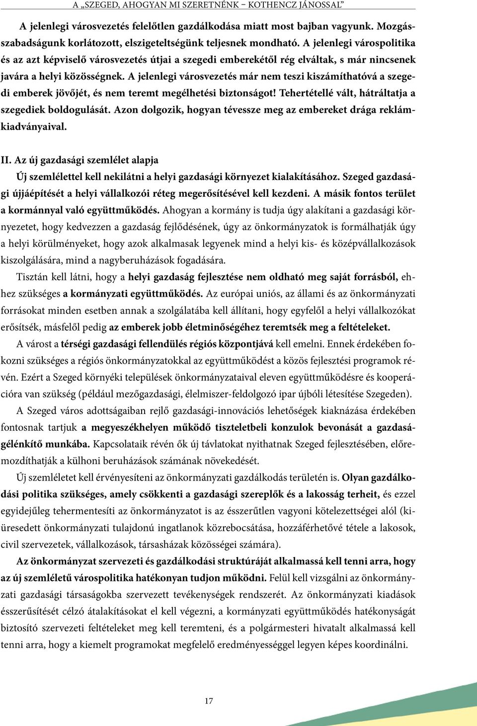 A jelenlegi városvezetés már nem teszi kiszámíthatóvá a szegedi emberek jövőjét, és nem teremt megélhetési biztonságot! Tehertétellé vált, hátráltatja a szegediek boldogulását.