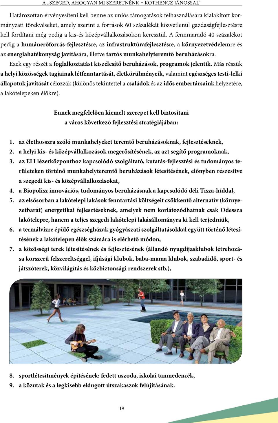 A fennmaradó 40 százalékot pedig a humánerőforrás-fejlesztésre, az infrastruktúrafejlesztésre, a környezetvédelemre és az energiahatékonyság javítására, illetve tartós munkahelyteremtő beruházásokra.