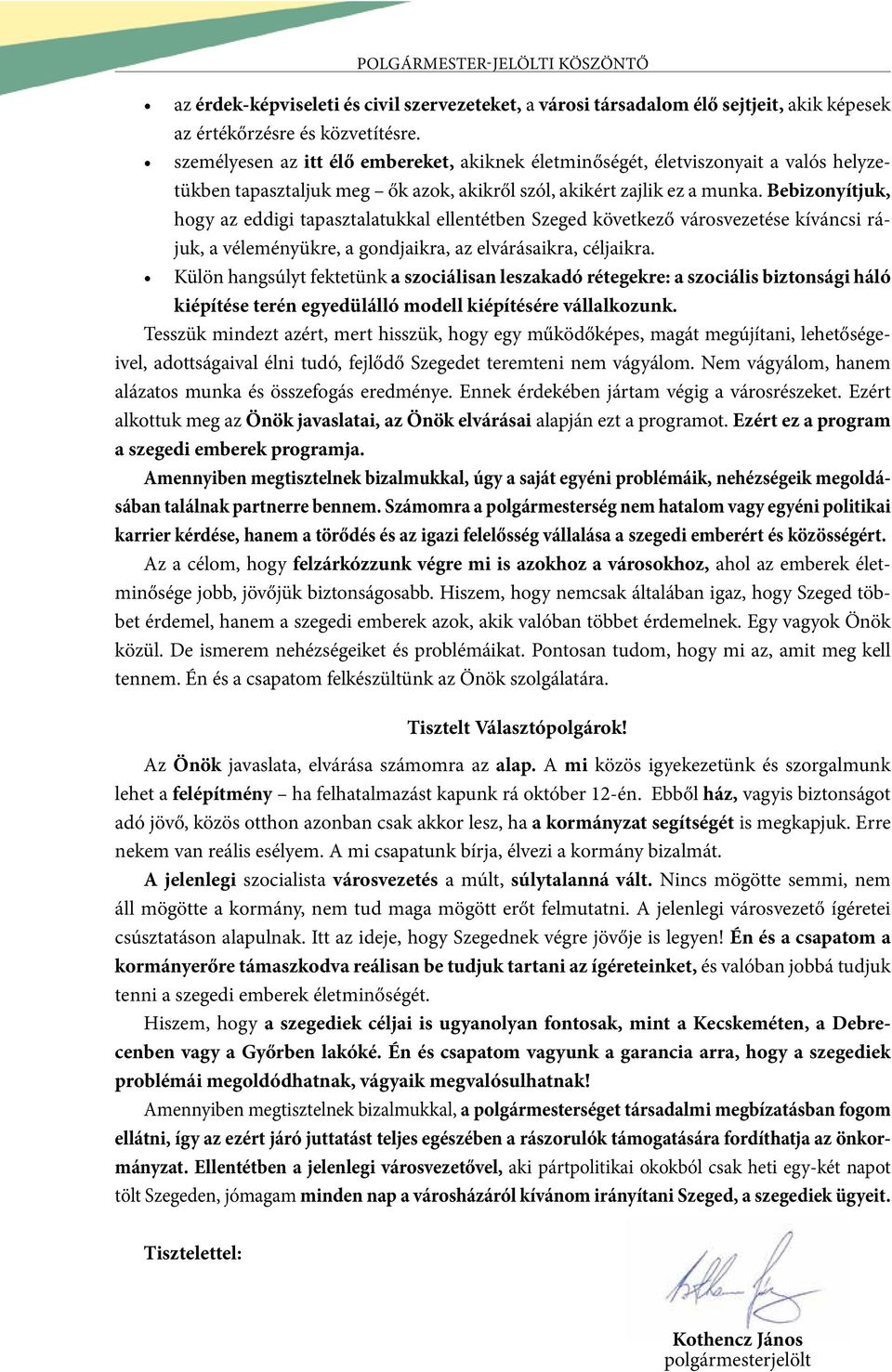 Bebizonyítjuk, hogy az eddigi tapasztalatukkal ellentétben Szeged következő városvezetése kíváncsi rájuk, a véleményükre, a gondjaikra, az elvárásaikra, céljaikra.