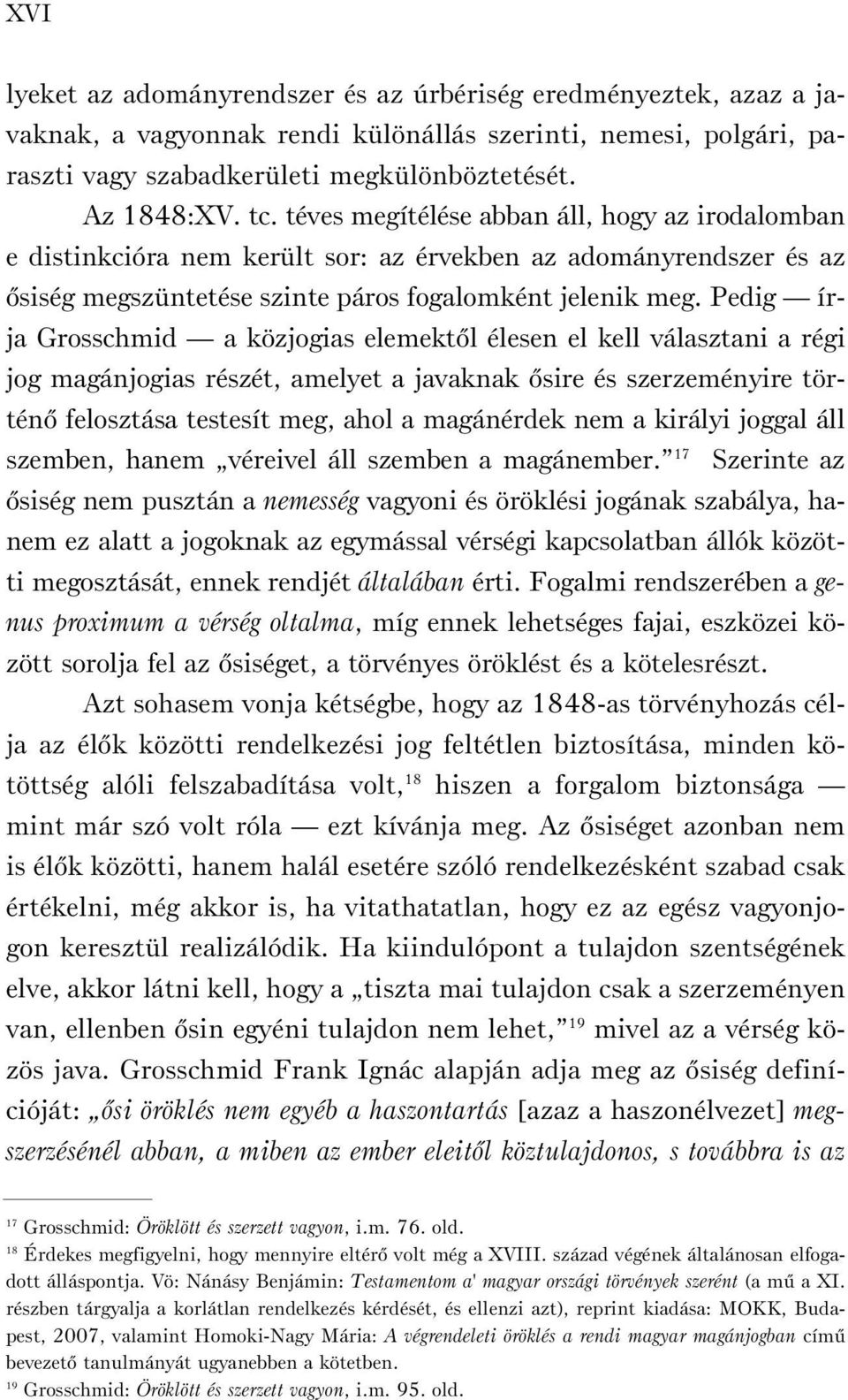 Pedig írja Grosschmid a közjogias elemektõl élesen el kell választani a régi jog magánjogias részét, amelyet a javaknak õsire és szerzeményire történõ felosztása testesít meg, ahol a magánérdek nem a