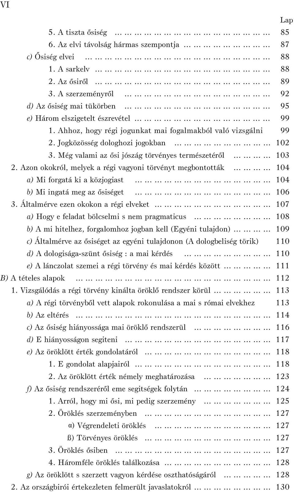 Még valami az õsi jószág törvényes természetérõl 103 2. Azon okokról, melyek a régi vagyoni törvényt megbontották 104 a) Mi forgatá ki a közjogiast 104 b) Mi ingatá meg az õsiséget 106 3.