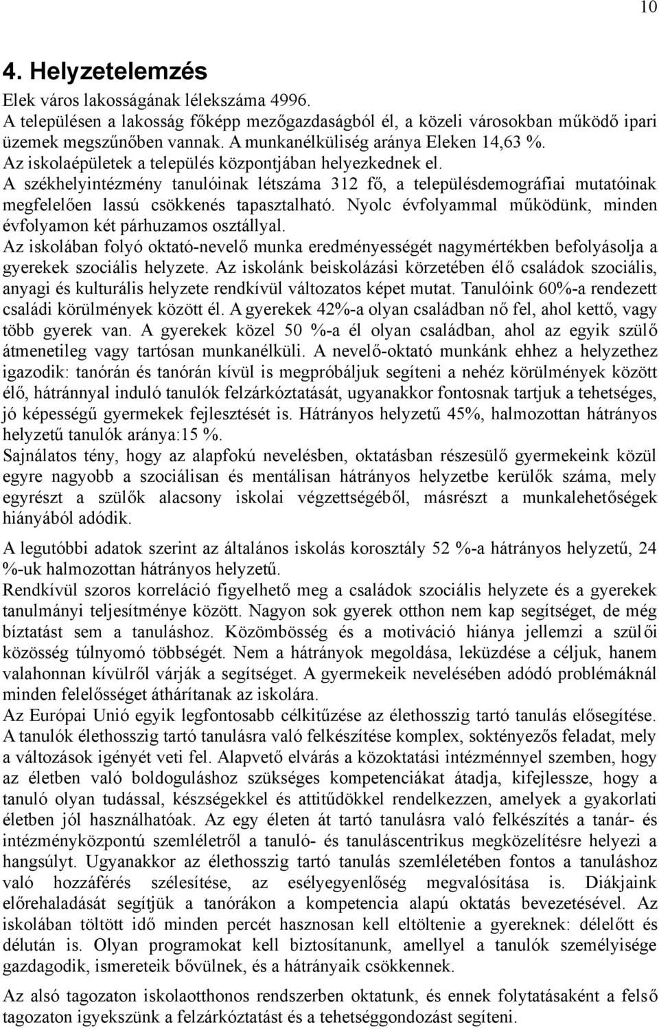 A székhelyintézmény tanulóinak létszáma 312 fő, a településdemográfiai mutatóinak megfelelően lassú csökkenés tapasztalható. Nyolc évfolyammal működünk, minden évfolyamon két párhuzamos osztállyal.