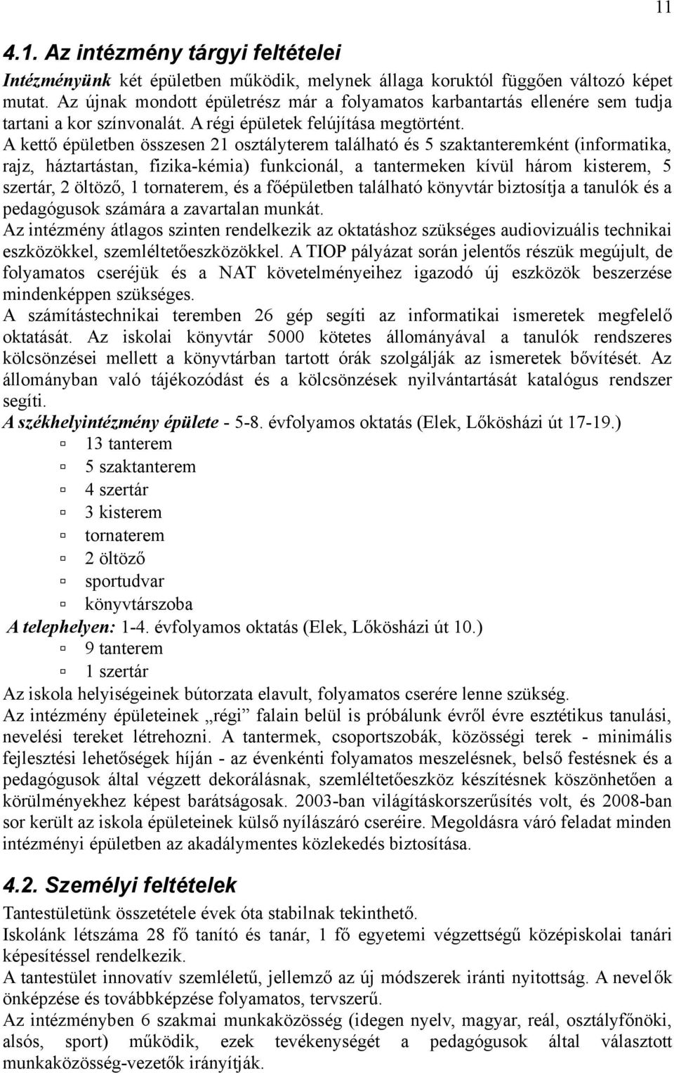 A kettő épületben összesen 21 osztályterem található és 5 szaktanteremként (informatika, rajz, háztartástan, fizika-kémia) funkcionál, a tantermeken kívül három kisterem, 5 szertár, 2 öltöző, 1