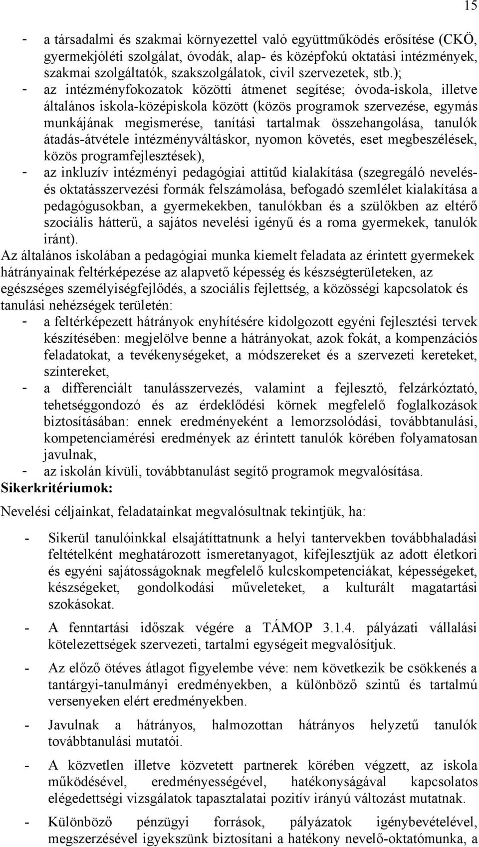 ); - az intézményfokozatok közötti átmenet segítése; óvoda-iskola, illetve általános iskola-középiskola között (közös programok szervezése, egymás munkájának megismerése, tanítási tartalmak