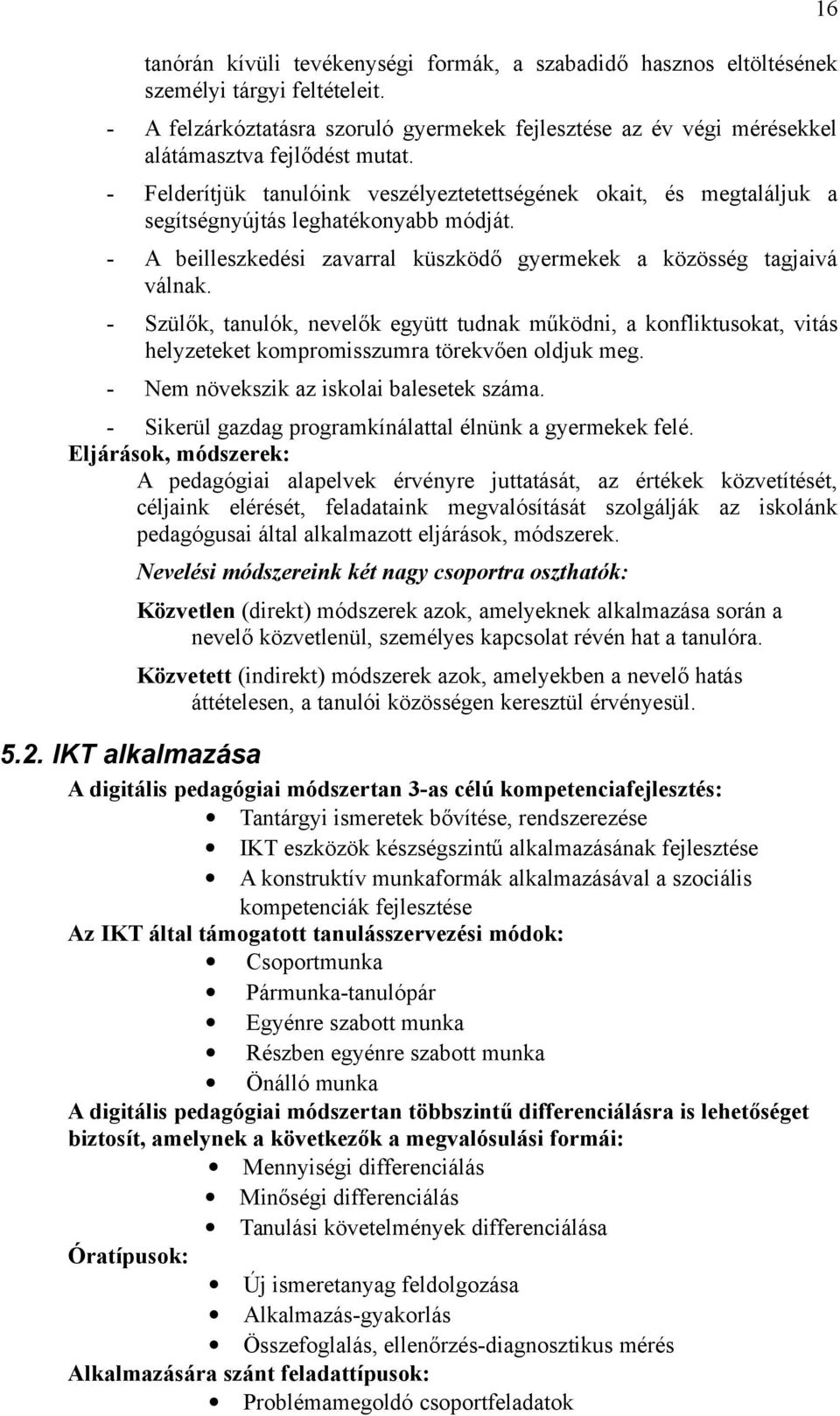 - Szülők, tanulók, nevelők együtt tudnak működni, a konfliktusokat, vitás helyzeteket kompromisszumra törekvően oldjuk meg. - Nem növekszik az iskolai balesetek száma.