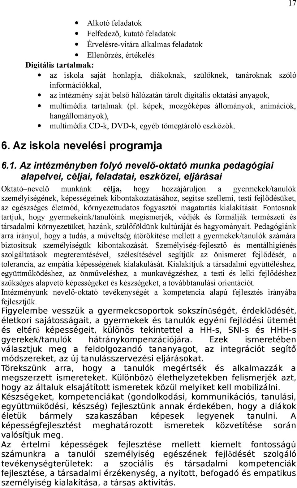 képek, mozgóképes állományok, animációk, hangállományok), multimédia CD-k, DVD-k, egyéb tömegtároló eszközök. 6. Az iskola nevelési programja 6.1.