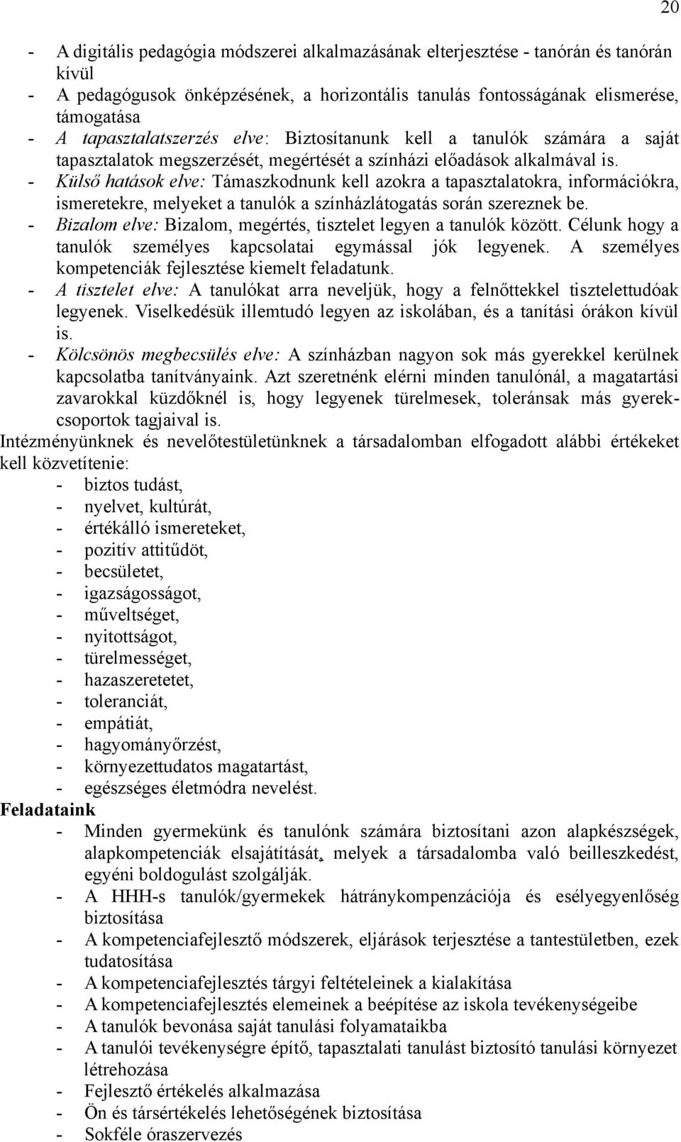 - Külső hatások elve: Támaszkodnunk kell azokra a tapasztalatokra, információkra, ismeretekre, melyeket a tanulók a színházlátogatás során szereznek be.