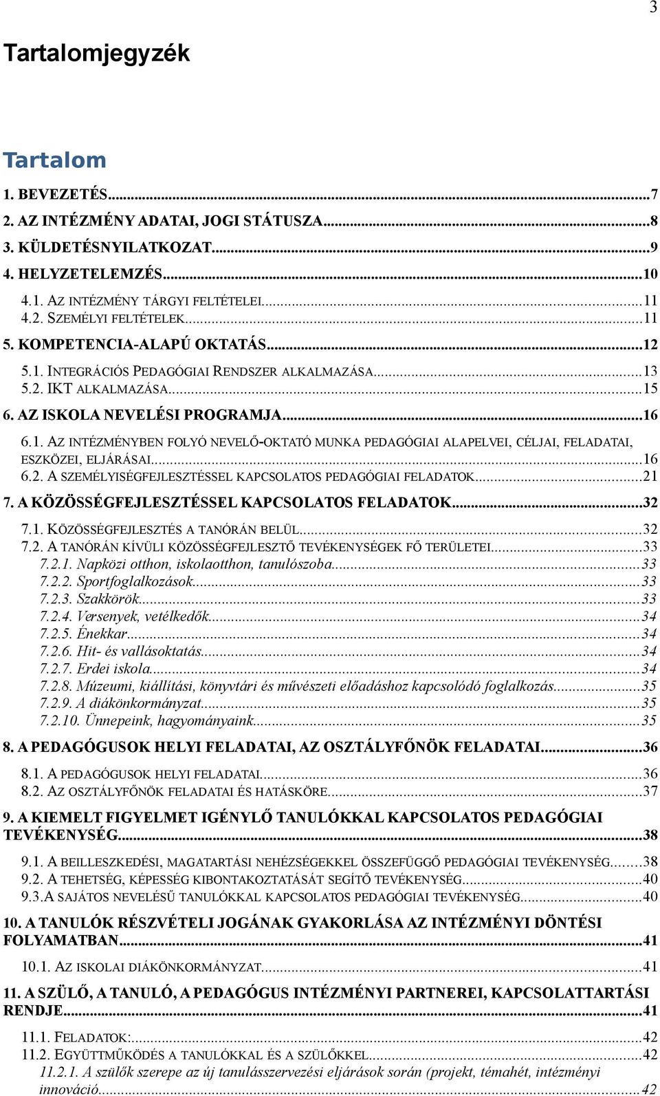 ..16 6.2. A SZEMÉLYISÉGFEJLESZTÉSSEL KAPCSOLATOS PEDAGÓGIAI FELADATOK...21 7. A KÖZÖSSÉGFEJLESZTÉSSEL KAPCSOLATOS FELADATOK...32 7.1. KÖZÖSSÉGFEJLESZTÉS A TANÓRÁN BELÜL...32 7.2. A TANÓRÁN KÍVÜLI KÖZÖSSÉGFEJLESZTŐ TEVÉKENYSÉGEK FŐ TERÜLETEI.