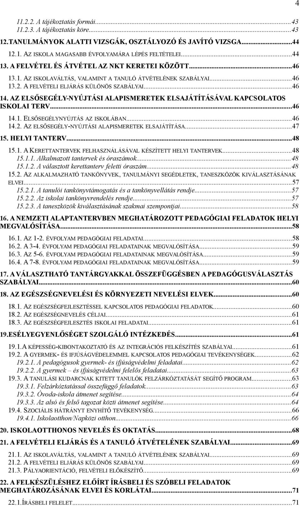 AZ ELSŐSEGÉLY-NYÚJTÁSI ALAPISMERETEK ELSAJÁTÍTÁSÁVAL KAPCSOLATOS ISKOLAI TERV...46 14.1. ELSŐSEGÉLYNYÚJTÁS AZ ISKOLÁBAN...46 14.2. AZ ELSŐSEGÉLY-NYÚJTÁSI ALAPISMERETEK ELSAJÁTÍTÁSA...47 15.