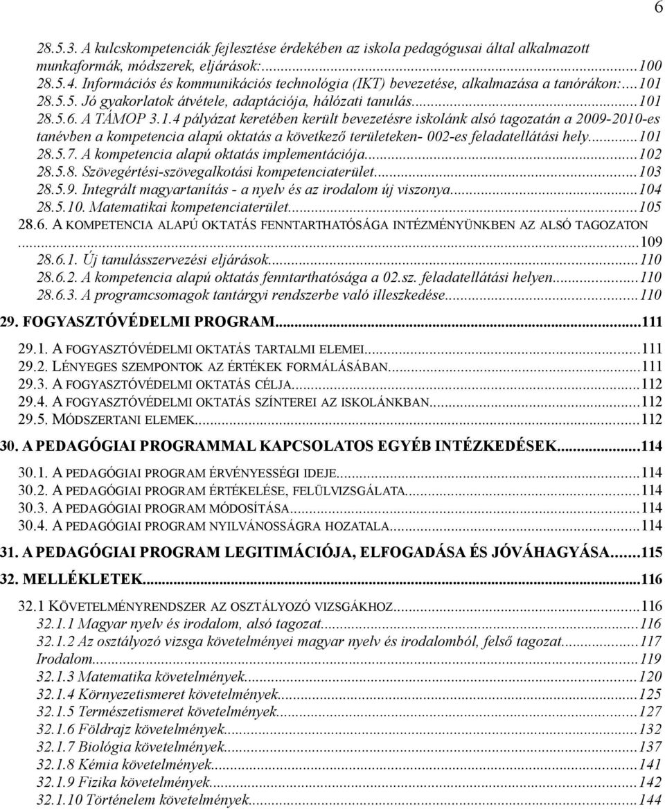 1 28.5.5. Jó gyakorlatok átvétele, adaptációja, hálózati tanulás...101 28.5.6. A TÁMOP 3.1.4 pályázat keretében került bevezetésre iskolánk alsó tagozatán a 2009-2010-es tanévben a kompetencia alapú oktatás a következő területeken- 002-es feladatellátási hely.