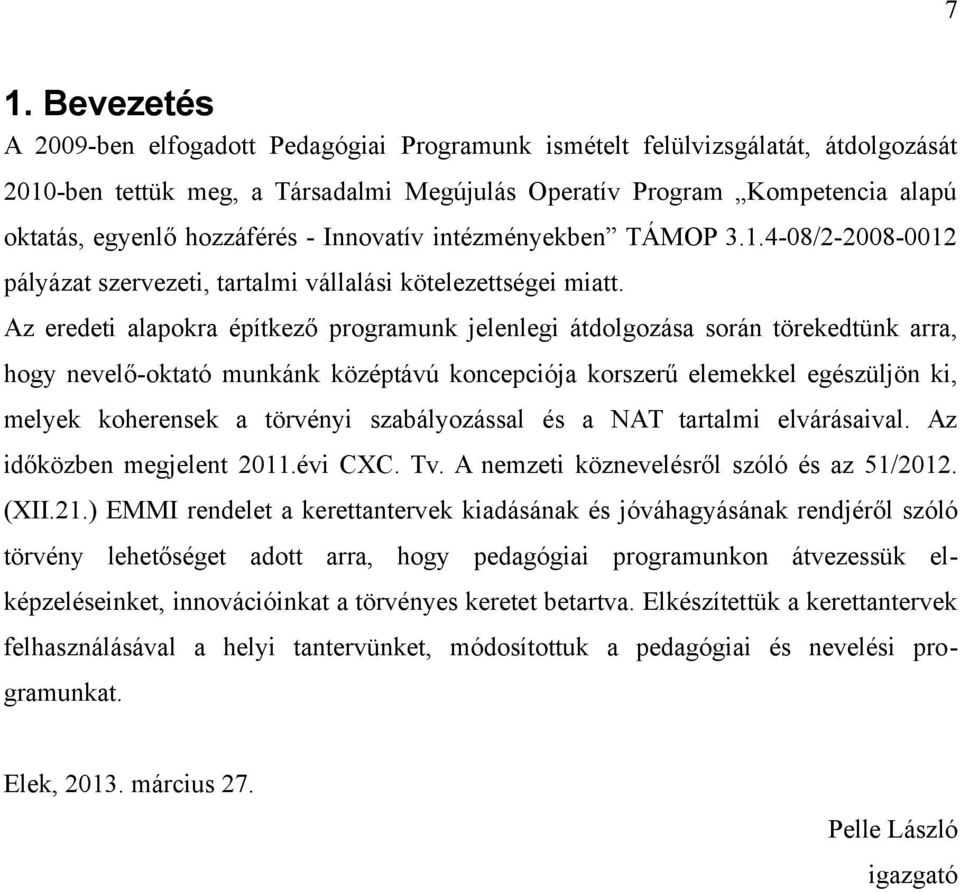 Az eredeti alapokra építkező programunk jelenlegi átdolgozása során törekedtünk arra, hogy nevelő-oktató munkánk középtávú koncepciója korszerű elemekkel egészüljön ki, melyek koherensek a törvényi