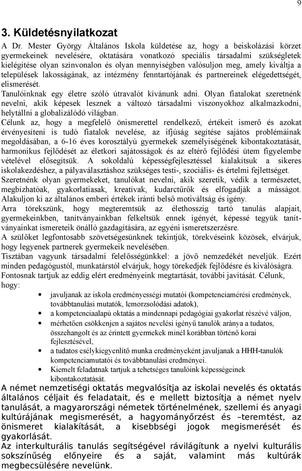 mennyiségben valósuljon meg, amely kiváltja a települések lakosságának, az intézmény fenntartójának és partnereinek elégedettségét, elismerését. Tanulóinknak egy életre szóló útravalót kívánunk adni.