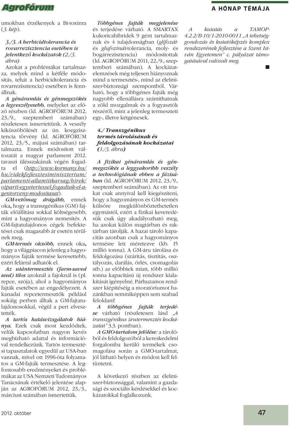 koegzisztencia törvény (ld. AGROFÓRUM 2012, 23./5., májusi számában) tartalmazta. Ennek módosított változatát a magyar parlament 2012. tavaszi ülésszakának végén fogadta el (http://www.kormany.