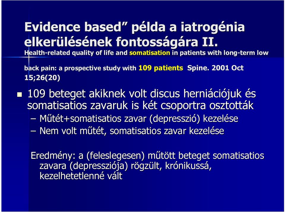 2001 Oct 15;26(20) 109 beteget akiknek volt discus herniáci ciójuk és somatisatios zavaruk is két k t csoportra osztották Mőtét+