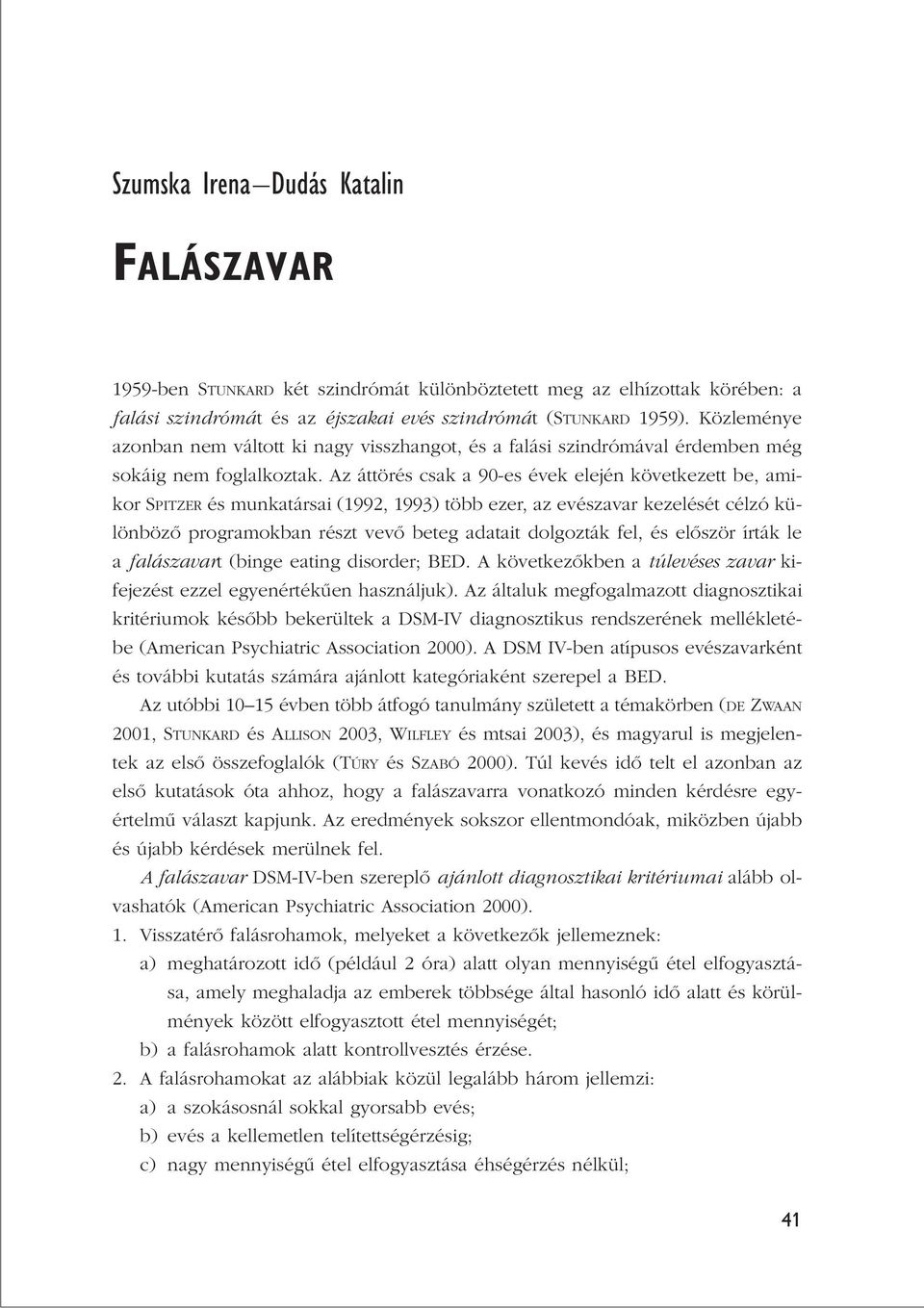 Az áttörés csak a 90-es évek elején következett be, amikor SPITZER és munkatársai (1992, 1993) több ezer, az evészavar kezelését célzó különbözô programokban részt vevô beteg adatait dolgozták fel,